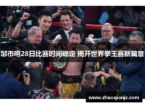 邹市明28日比赛时间确定 揭开世界拳王赛新篇章